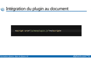 Intégration du plugin au document
Formation jQuery, Ajax et jQuery UI alphorm.com™©
 