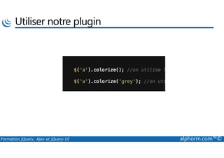 Utiliser notre plugin
Formation jQuery, Ajax et jQuery UI alphorm.com™©
 