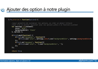 Ajouter des option à notre plugin
Formation jQuery, Ajax et jQuery UI alphorm.com™©
 