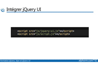 Intégrer jQuery UI
Formation jQuery, Ajax et jQuery UI alphorm.com™©
 