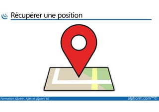 Récupérer une position
Formation jQuery, Ajax et jQuery UI alphorm.com™©
 