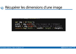 Récupérer les dimensions d’une image
Formation jQuery, Ajax et jQuery UI alphorm.com™©
 
