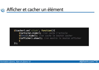Afficher et cacher un élément
Formation jQuery, Ajax et jQuery UI alphorm.com™©
 