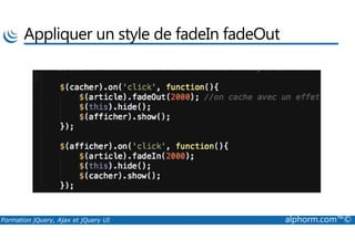 Appliquer un style de fadeIn fadeOut
Formation jQuery, Ajax et jQuery UI alphorm.com™©
 