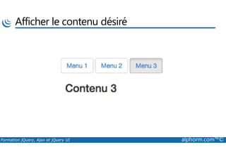 Afficher le contenu désiré
Formation jQuery, Ajax et jQuery UI alphorm.com™©
 