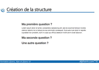 Création de la structure
Formation jQuery, Ajax et jQuery UI alphorm.com™©
 