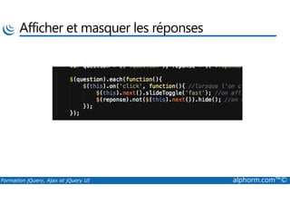Afficher et masquer les réponses
Formation jQuery, Ajax et jQuery UI alphorm.com™©
 
