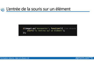 L’entrée de la souris sur un élément
Formation jQuery, Ajax et jQuery UI alphorm.com™©
 