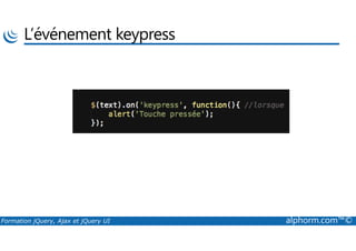 L’événement keypress
Formation jQuery, Ajax et jQuery UI alphorm.com™©
 