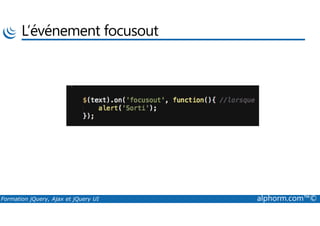 L’événement focusout
Formation jQuery, Ajax et jQuery UI alphorm.com™©
 