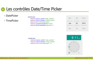 Les contrôles Date/Time Picker
• DatePicker
• TimePicker
Maîtriser Android 5 et Android 4 alphorm.com™©
 