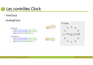 Les contrôles Clock
• TextClock
• AnalogClock
Maîtriser Android 5 et Android 4 alphorm.com™©
 