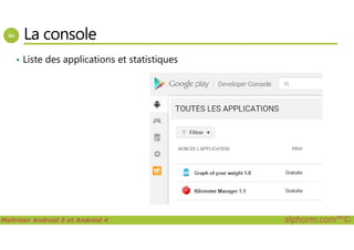 La console
• Liste des applications et statistiques
Maîtriser Android 5 et Android 4 alphorm.com™©
 