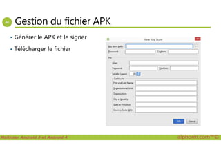 Gestion du fichier APK
• Générer le APK et le signer
• Télécharger le fichier
Maîtriser Android 5 et Android 4 alphorm.com™©
 