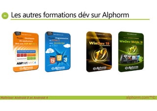 Les autres formations dév sur Alphorm
Maîtriser Android 5 et Android 4 alphorm.com™©
 