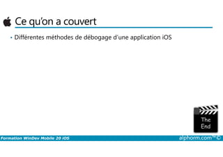 Ce qu’on a couvert
• Différentes méthodes de débogage d’une application iOS
Formation WinDev Mobile 20 iOS alphorm.com™©
 