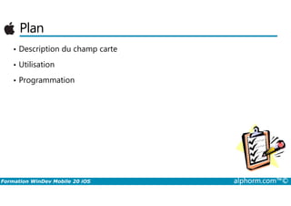 Plan
• Description du champ carte
• Utilisation
• Programmation
Formation WinDev Mobile 20 iOS alphorm.com™©
 