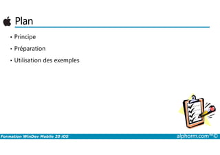 Plan
• Principe
• Préparation
• Utilisation des exemples
Formation WinDev Mobile 20 iOS alphorm.com™©
 
