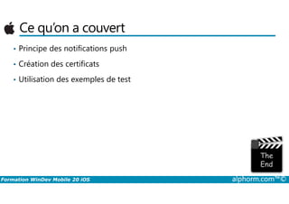Ce qu’on a couvert
• Principe des notifications push
• Création des certificats
• Utilisation des exemples de test
Formation WinDev Mobile 20 iOS alphorm.com™©
 