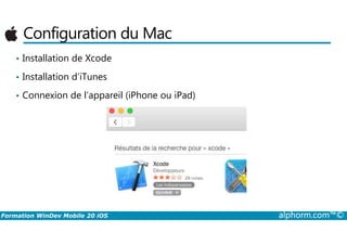 Configuration du Mac
• Installation de Xcode
• Installation d’iTunes
• Connexion de l’appareil (iPhone ou iPad)
Formation WinDev Mobile 20 iOS alphorm.com™©
 