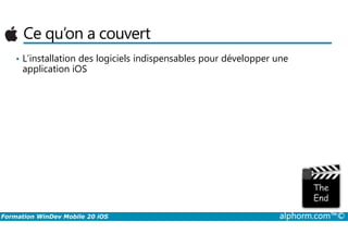 Ce qu’on a couvert
• L’installation des logiciels indispensables pour développer une
application iOS
Formation WinDev Mobile 20 iOS alphorm.com™©
 