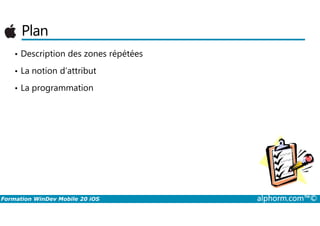 Plan
• Description des zones répétées
• La notion d’attribut
• La programmation
Formation WinDev Mobile 20 iOS alphorm.com™©
 