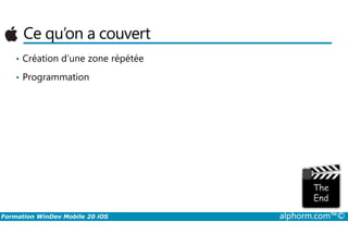 Ce qu’on a couvert
• Création d’une zone répétée
• Programmation
Formation WinDev Mobile 20 iOS alphorm.com™©
 