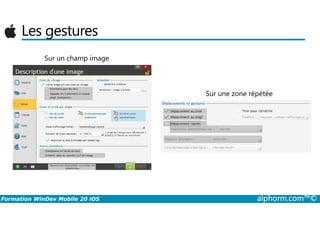 Les gestures
Sur un champ image
Sur une zone répétée
Formation WinDev Mobile 20 iOS alphorm.com™©
 
