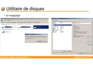 Utilitaire de disques
• Le mappage
Formation VMware Workstation 11 alphorm.com™©
 