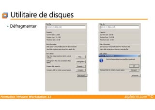 Utilitaire de disques
• Défragmenter
Formation VMware Workstation 11 alphorm.com™©
 