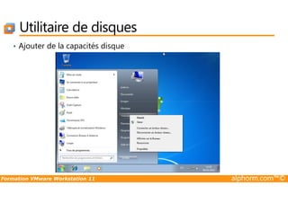 Utilitaire de disques
• Ajouter de la capacités disque
Formation VMware Workstation 11 alphorm.com™©
 