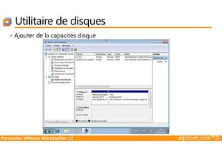 Utilitaire de disques
• Ajouter de la capacités disque
Formation VMware Workstation 11 alphorm.com™©
 