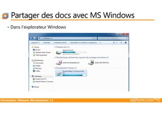 Partager des docs avec MS Windows
• Dans l’explorateur Windows
Formation VMware Workstation 11 alphorm.com™©
 
