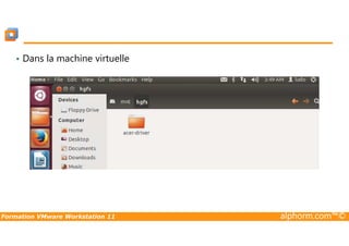• Dans la machine virtuelle
Formation VMware Workstation 11 alphorm.com™©
 