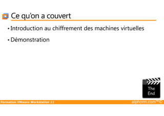 Ce qu’on a couvert
• Introduction au chiffrement des machines virtuelles
• Démonstration
Formation VMware Workstation 11 alphorm.com™©
 