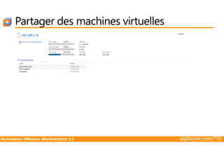 Partager des machines virtuelles
Formation VMware Workstation 11 alphorm.com™©
 