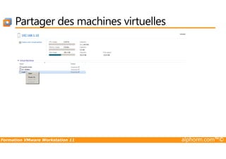 Partager des machines virtuelles
Formation VMware Workstation 11 alphorm.com™©
 