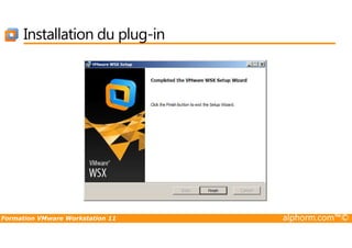 Installation du plug-in
Formation VMware Workstation 11 alphorm.com™©
 