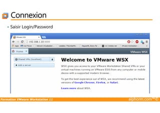 Connexion
• Saisir Login/Password
Formation VMware Workstation 11 alphorm.com™©
 