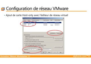 Configuration de réseau VMware
• Ajout de carte Host-only avec l’éditeur de réseau virtuel
Formation VMware Workstation 11 alphorm.com™©
 