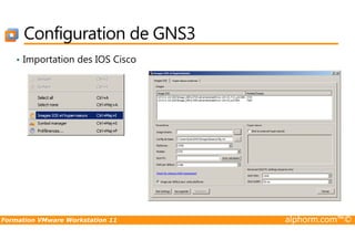 Configuration de GNS3
• Importation des IOS Cisco
Formation VMware Workstation 11 alphorm.com™©
 