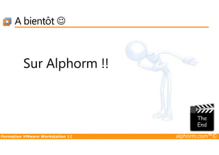 A bientôt ☺
Sur Alphorm !!
Formation VMware Workstation 11 alphorm.com™©
 