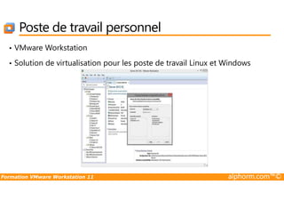 Poste de travail personnel
• VMware Workstation
• Solution de virtualisation pour les poste de travail Linux et Windows
Formation VMware Workstation 11 alphorm.com™©
 