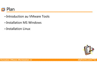 Plan
• Introduction au VMware Tools
• Installation MS Windows
• Installation Linux
Formation VMware Workstation 11 alphorm.com™©
 