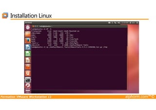 Installation Linux
Formation VMware Workstation 11 alphorm.com™©
 