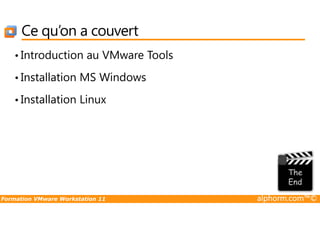 Ce qu’on a couvert
• Introduction au VMware Tools
• Installation MS Windows
• Installation Linux
Formation VMware Workstation 11 alphorm.com™©
 