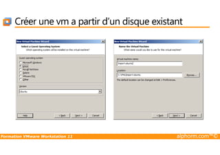 Créer une vm a partir d’un disque existant
Formation VMware Workstation 11 alphorm.com™©
 