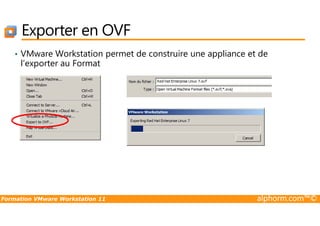 Exporter en OVF
• VMware Workstation permet de construire une appliance et de
l’exporter au Format
Formation VMware Workstation 11 alphorm.com™©
 