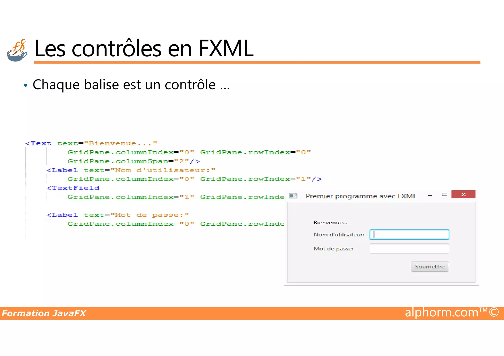 • Chaque balise est un contrôle … Les contrôles en FXML Formation JavaFX alphorm.com™© 