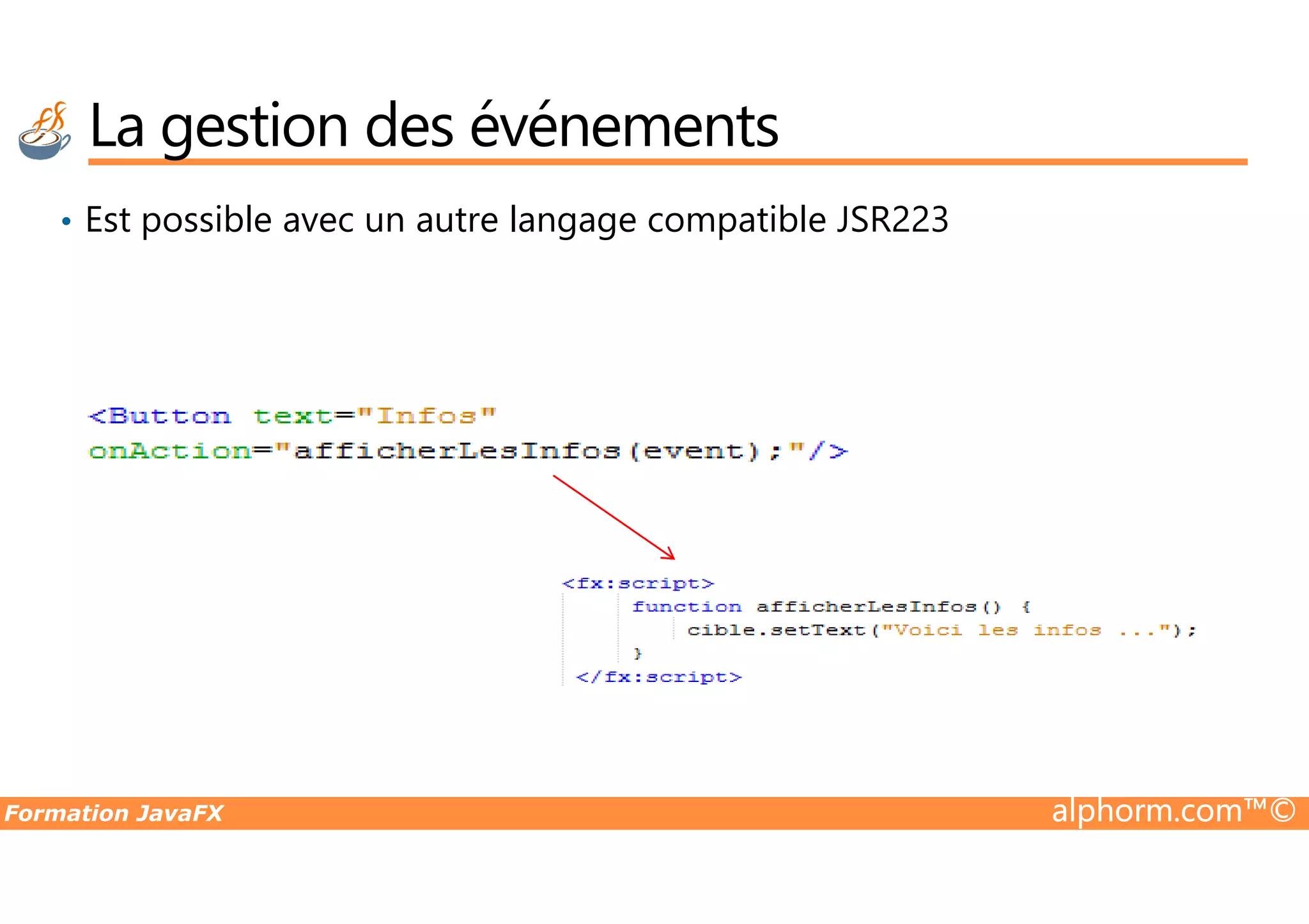 • Est possible avec un autre langage compatible JSR223 La gestion des événements Formation JavaFX alphorm.com™© 